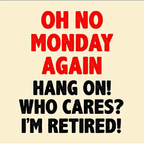 oh-no-monday-again-hang-on-who-cares-m-retired-24922248.png